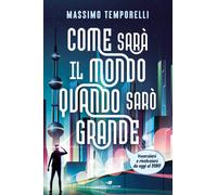 Libri Massimo Temporelli - Come Sara Il Mondo Quando Saro Grande. Invenzioni E R