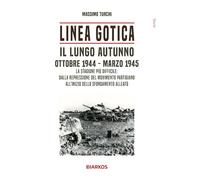 Linea Gotica. Il lungo autunno. Ottobre 1944-Marzo 1945. La stagione più d...