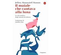 Libri Masson Jeffrey Moussaieff - Il Maiale Che Cantava Alla Luna. La Vita Emoti
