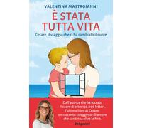 Libri Mastroianni Valentina - E' Stata Tutta Vita. Cesare, Il Viaggio Che Ci Ha