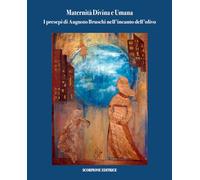 Libri Maternita Divina E Umana. I Presepi Di Augusto Bruschi Nell'incanto Dell'o