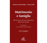 Matrimonio e famiglia. Da Arcanum Divinae Sapientiae ad Amoris laetitia. Il magistero tra continuità e discontinuità. Testi e commenti