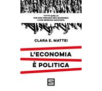 Libri Mattei Clara E. - L' Economia E Politica. Tutto Quello Che Non Vediamo Del