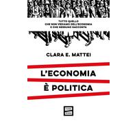 Libri Mattei Clara E. - L' Economia E Politica. Tutto Quello Che Non Vediamo Del
