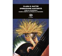 Libri Mattei Clara E. - Operazione Austerita. Come Gli Economisti Hanno Aperto L