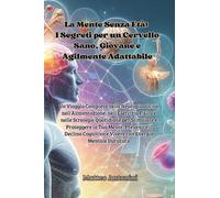 Libri Matteo Antonini - La Mente Senza Eta: I Segreti Per Un Cervello Sano, Giov