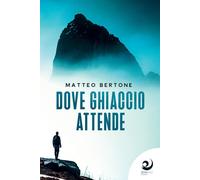 Libri Matteo Bertone - Dove Ghiaccio Attende