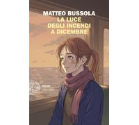 Libri Matteo Bussola - La Luce Degli Incendi A Dicembre