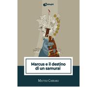 Libri Matteo Carraro - Marcus e il destino di un samurai - 2022