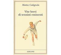 Matteo Codignola – Vite brevi di tennisti eminenti – Adelphi Distillery
