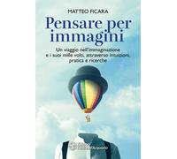 Libri Matteo Ficara - Pensare Per Immagini. Un Viaggio Nell'immaginazione E I Su