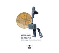 Libri Matteo Gracis - Lontano. Dieci Viaggi Che Cambiano La Vita