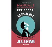 Libri Matteo Gracis - Manuale Di Sopravvivenza Per Esseri Umani Che Si Sentono A