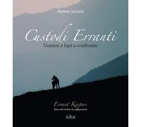 Libri Matteo Luciani - Custodi Erranti. Uomini E Lupi A Confronto. Ediz. Italian