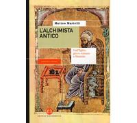 Libri Matteo Martelli - L' Alchimista Antico. Dall'egitto Greco-Romano A Bisanzi