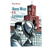 Libri Matteo Matteucci - Arpad Weisz E Il Littoriale. Ediz. A Colori