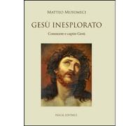 Libri Matteo Musumeci - Gesu Inesplorato. Conoscere E Capire Gesu