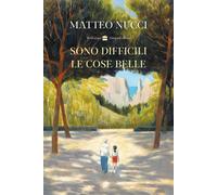 Sono difficili le cose belle - Nucci Matteo