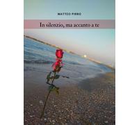 Libri Matteo Pirro - In Silenzio, Ma Accanto A Te
