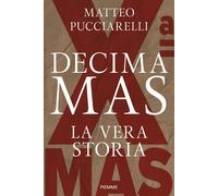 Libri Matteo Pucciarelli - Decima MAS. La Vera Storia