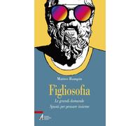 Figliosofia. Le grandi domande: spunti per pensare insieme