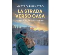 Libri Matteo Righetto - La Strada Verso Casa. Pensieri Di Un Cuore Alpino