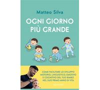 Libri Matteo Silva - Ogni Giorno Piu Grande. Come Facilitare Lo Sviluppo Motorio