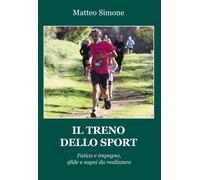 Libri Matteo Simone - Il Treno Dello Sport. Fatica E Impegno, Sfide E Sogni Da R