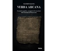 Libri Matthew Graves - Verba Arcana. Formule Magiche, Scongiuri Ed Evocazioni Da