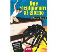 Libri Maurice Renard - Due Centimetri Al Giorno