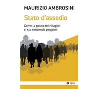 Libri Maurizio Ambrosini - Stato D'assedio. Come La Paura Dei Rifugiati Ci Sta R
