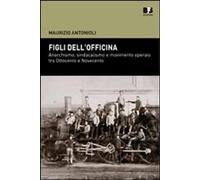 Libri Maurizio Antonioli - Figli Dell'officina. Anarchismo, Sindacalismo E Movim