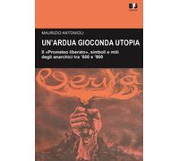 Libri Maurizio Antonioli - Un' Ardua Gioconda Utopia. Il Prometeo Liberato, Simb