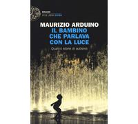 Libri Maurizio Arduino - Il Bambino Che Parlava Con La Luce. Quattro Storie Di A