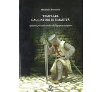 Maurizio Bonanno - Templari, Cacciatori Di Umanita. Appunti Per Uno Studio Dell