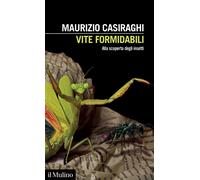 Libri Maurizio Casiraghi - Vite Formidabili. Alla Scoperta Degli Insetti
