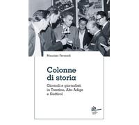 Libri Maurizio Ferrandi - Colonne Di Storia. Giornali E Giornalisti In Trentino,