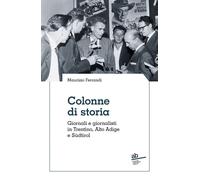 Libri Maurizio Ferrandi - Colonne Di Storia. Giornali E Giornalisti In Trentino,
