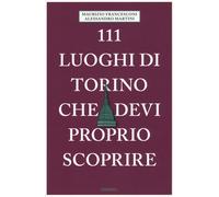 Libri Maurizio Francesconi / Alessandro Martini - 111 Luoghi Di Torino Che Devi