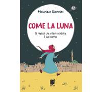 Libri Maurizio Giannini - Come La Luna. La Ragazza Che Voleva Mostrare Il Suo So