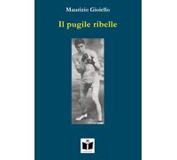 Libri Maurizio Gioiello - Il Pugile Ribelle