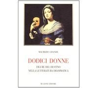 Dodice donne. Figure e destino nella letteratura drammatica [Perfect Paperback]