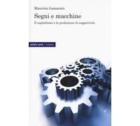 Libri Maurizio Lazzarato - Segni E Macchine. Il Capitalismo E La Produzione Di S