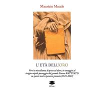 Libri Maurizio Macale - L' Eta Dell'roro. Versi E Miscellanea Di Prose Ed Altro,