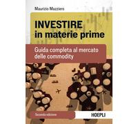 Investire in materie prime. Guida completa al mercato delle commodity - Ma...
