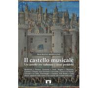 Libri Maurizio Modugno - Il Castello Musicale. Un Castello Ove Radunare I Suoni