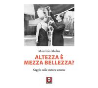 Altezza è mezza bellezza? Saggio sulla statura umana