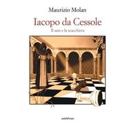 Libri Maurizio Molan - Iacopo Da Cessole. Il Saio E La Scacchiera