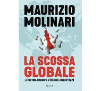 Maurizio Molinari – La scossa globale. L'effetto-Trump e l'età dell'incertezza
