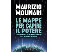 MAPPE PER CAPIRE IL POTERE. I DIECI SCENARI INTERCONNESSI DEL NOSTRO MONDO (LE)